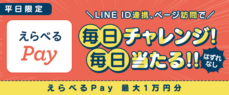 （平日限定）『えらべるPay』LINE ID連携、ページ訪問で毎日チャレンジ！毎日当たる！！