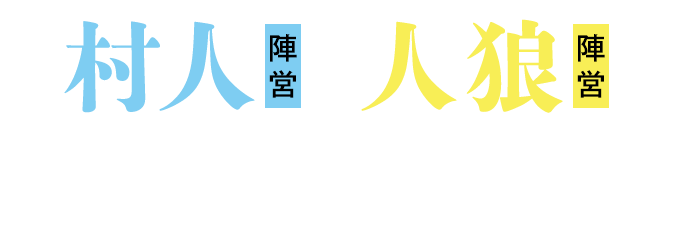 村人陣営と人狼陣営に分かれ、誰が人狼かわからない状態で議論を重ねる