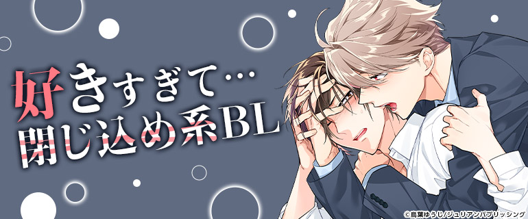 ボーイズラブ｜好きすぎて…閉じ込め系BL特集