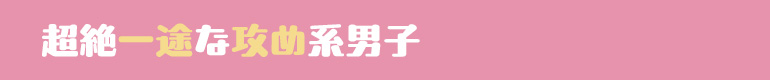 超絶一途な攻め系男子