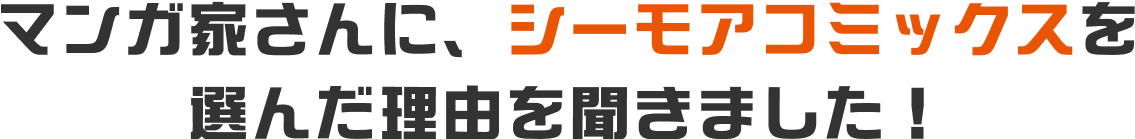 マンガ家さんにシーモアコミックスを選んだ理由を聞きました