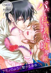 パパと私 壊れた境界線 ケモノのように繋がる身体 1巻 ラブきゅんコミック 石川トミー 逢見るい ラブきゅんコミック編集部 無料試し読みなら漫画 マンガ 電子書籍のコミックシーモア