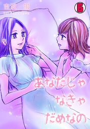 あなたじゃなきゃだめなの 6巻 最新刊 Gl オトメチカ 吉沢蛍 無料試し読みなら漫画 マンガ 電子書籍のコミックシーモア
