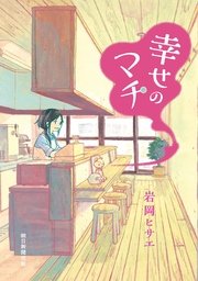 幸せのマチ 1巻 最新刊 Nemuki コミックス 岩岡ヒサエ 無料試し読みなら漫画 マンガ 電子書籍のコミックシーモア