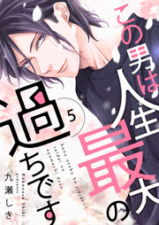 この男は人生最大の過ちです 描き下ろしおまけ付き特装版 5巻 恋するソワレ 九瀬しき 無料試し読みなら漫画 マンガ 電子書籍のコミックシーモア