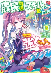 農民関連のスキルばっか上げてたら何故か強くなった コミック 5巻 無料試し読みなら漫画 マンガ 電子書籍のコミックシーモア