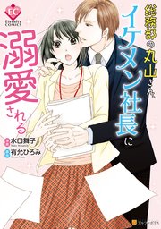 総務部の丸山さん イケメン社長に溺愛される 1巻 最新刊 無料試し読みなら漫画 マンガ 電子書籍のコミックシーモア
