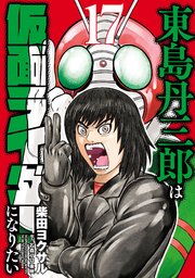 東島丹三郎は仮面ライダーになりたい(17)｜無料漫画（マンガ）なら