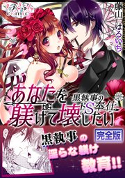 あなたを躾けて壊したい 黒執事のドs奉仕 完全版 1巻 最新刊 無料試し読みなら漫画 マンガ 電子書籍のコミックシーモア