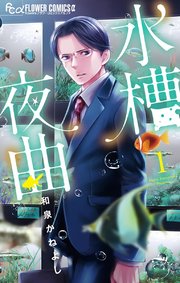水槽夜曲 1巻 最新刊 フラワーコミックス 月刊flowers 和泉かねよし 無料試し読みなら漫画 マンガ 電子書籍のコミックシーモア