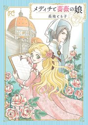 メディチと薔薇の娘 電子単行本 1巻 最新刊 無料試し読みなら漫画 マンガ 電子書籍のコミックシーモア