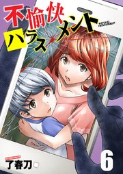 不愉快ハラスメント 6巻 最新刊 Comicソイヤ 了春刀 無料試し読みなら漫画 マンガ 電子書籍のコミックシーモア