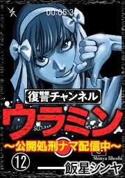 復讐チャンネル ウラミン 公開処刑ナマ配信中 分冊版 12巻 無料試し読みなら漫画 マンガ 電子書籍のコミックシーモア