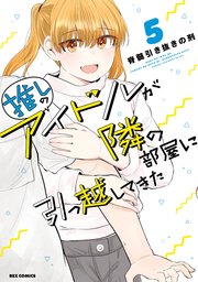 推しのアイドルが隣の部屋に引っ越してきた 5巻 Rexコミックス 脊髄引き抜きの刑 無料試し読みなら漫画 マンガ 電子書籍のコミックシーモア