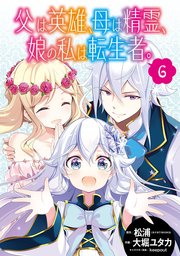 父は英雄 母は精霊 娘の私は転生者 分冊版 6巻 無料試し読みなら漫画 マンガ 電子書籍のコミックシーモア