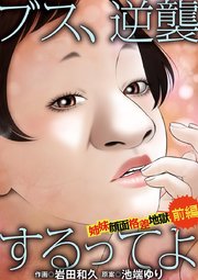 ブス 逆襲するってよ 姉妹顔面格差地獄 1巻 無料試し読みなら漫画 マンガ 電子書籍のコミックシーモア