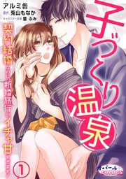 子づくり温泉 契約結婚なのに、新婚旅行がイチャ甘すぎます！