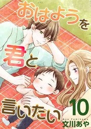 おはようを君と言いたい 10巻 まんが王国コミックス 文川あや 無料試し読みなら漫画 マンガ 電子書籍のコミックシーモア おはようを君と言いたい 10巻 まんが王国コミックス 文川あや 無料試し読みなら漫画 マンガ 電子書籍のコミックシーモア