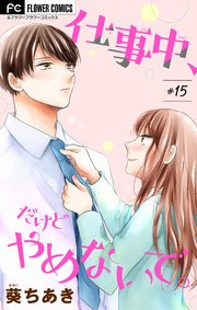 仕事中 だけどやめないで マイクロ 15巻 フラワーコミックス フラワー 葵ちあき 無料試し読みなら漫画 マンガ 電子書籍のコミックシーモア