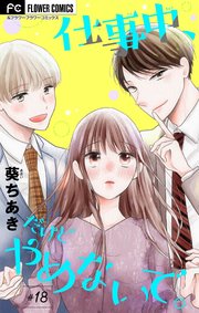仕事中 だけどやめないで マイクロ 18巻 フラワーコミックス フラワー 葵ちあき 無料試し読みなら漫画 マンガ 電子書籍のコミックシーモア