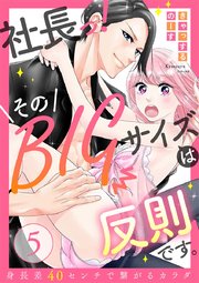 ラブレス 社長っ そのbigサイズは反則です 身長差40センチで繋がるカラダ 5巻 無料試し読みなら漫画 マンガ 電子書籍のコミックシーモア