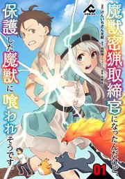 分冊版 魔獣密猟取締官になったんだけど 保護した魔獣に喰われそうです 1巻 無料試し読みなら漫画 マンガ 電子書籍のコミックシーモア