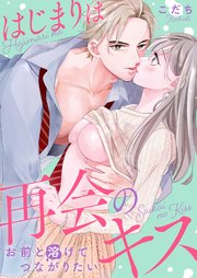 はじまりは再会のキス お前と溶けてつながりたい 1巻 最新刊 ラブきゅんコミック こだち ラブきゅんコミック編集部 無料試し読みなら漫画 マンガ 電子書籍のコミックシーモア