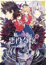 私の推しは悪役令嬢。: 10【イラスト特典付】｜無料漫画（マンガ）なら