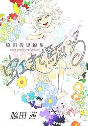 虹まで駆ける 脇田茜短編集 1巻 最新刊 脇田茜 無料試し読みなら漫画 マンガ 電子書籍のコミックシーモア