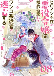 ヒロイン不在の悪役令嬢は婚約破棄してワンコ系従者と逃亡する 単話 8巻 無料試し読みなら漫画 マンガ 電子書籍のコミックシーモア