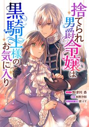 捨てられ男爵令嬢は黒騎士様のお気に入り 連載版 4巻 無料試し読みなら漫画 マンガ 電子書籍のコミックシーモア