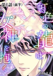 虹色の龍は女神を抱く【単話版】第1話（前編） ｜ 新條まゆ ｜ 無料