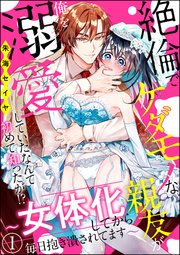 絶倫でケダモノな親友が俺を溺愛していたなんて初めて知ったが 女体化してから毎日抱き潰されてます 分冊版 1巻 蜜恋ティアラ 朱海セイヤ 無料試し読みなら漫画 マンガ 電子書籍のコミックシーモア