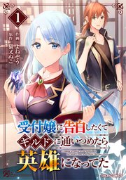 受付嬢に告白したくてギルドに通いつめたら英雄になってた /無能認定で冒険者クビ… 受付嬢に告白したくてギルドに通いつめたら英雄になってた 2