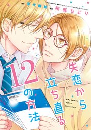 失恋から立ち直る12の方法 1巻 最新刊 ルチル バーズコミックス ルチルコレクション 幻冬舎コミックス 雪代鞠絵 桜庭ちどり 無料試し読みなら漫画 マンガ 電子書籍のコミックシーモア