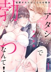 アタシがあんたで勃つなんて!～猛獣オネエとこじらせ処女
