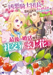 厳つい顔で凶悪騎士団長と恐れられる公爵様の最後の婚活相手は社交界の