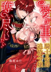 愛が重い騎士公爵は、追放令嬢のすべてを奪い尽くしたい。(1)｜無料漫画（マンガ）ならコミックシーモア｜海原ゆた