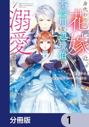 身代わりの花嫁は、不器用な辺境伯に溺愛される【分冊版】 1