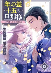 年の差十五の旦那様～辺境伯の花嫁候補～ 1.2 年の差十五の旦那様～辺境伯の花嫁候補～ 1巻｜無料漫画（マンガ