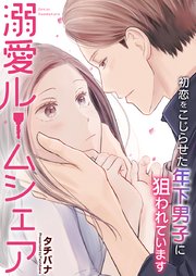 溺愛ルームシェア～初恋をこじらせた年下男子に狙われています～【タテヨミ】