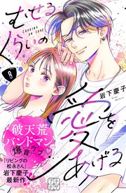 むせるくらいの愛をあげる プチデザ（8）｜無料漫画（マンガ）なら