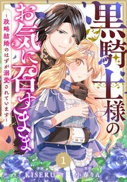 【しらす】黒騎士様のお気に召すまま～政略結婚のはずが溺愛されています～ 1 黒騎士様のお気に召すまま～政略結婚のはずが溺愛されています