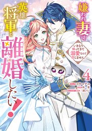 嫌われ妻は、英雄将軍と離婚したい！いきなり帰ってきて溺愛なんて信じません。 4 嫌われ妻は、英雄将軍と離婚したい! いきなり帰ってきて溺愛