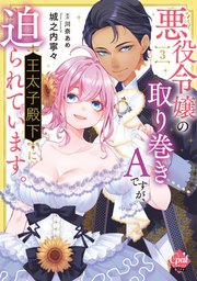 悪役令嬢の取り巻きAですが、王太子殿下に迫られています。③ 悪役令嬢の取り巻きAですが、王太子殿下に迫られています。1