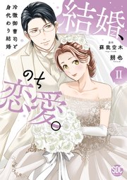 早割クーポン！ 結婚、のち恋愛。 冷徹御曹司と身代わり結婚【単行本版】2（最 その他