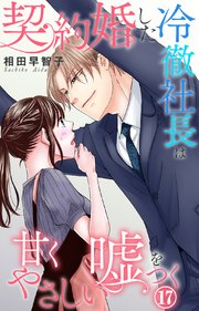 契約婚した冷徹社長は甘くやさしい嘘をつく 17｜無料漫画（マンガ