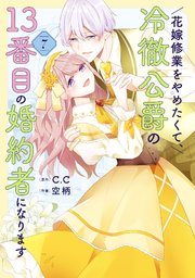 2巻無料】花嫁修業をやめたくて、冷徹公爵の13番目の婚約者に
