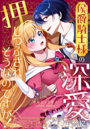 侯爵騎士様の深愛に押しつぶされそうなのですが！