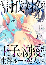 私、討伐対象ですが、王子の溺愛につき生存ルート突入です。